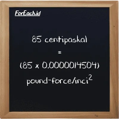 Cara konversi centipaskal ke pound-force/inci<sup>2</sup> (cPa ke lbf/in<sup>2</sup>): 85 centipaskal (cPa) setara dengan 85 dikalikan dengan 0.0000014504 pound-force/inci<sup>2</sup> (lbf/in<sup>2</sup>)